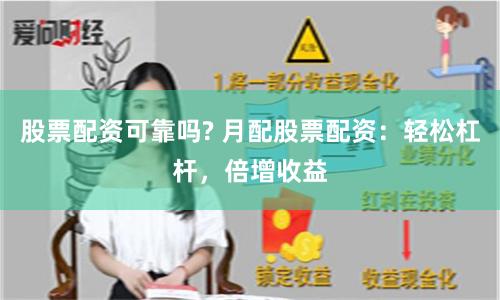 股票配资可靠吗? 月配股票配资：轻松杠杆，倍增收益