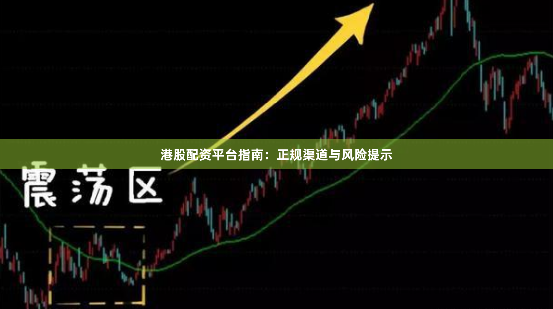 港股配资平台指南：正规渠道与风险提示
